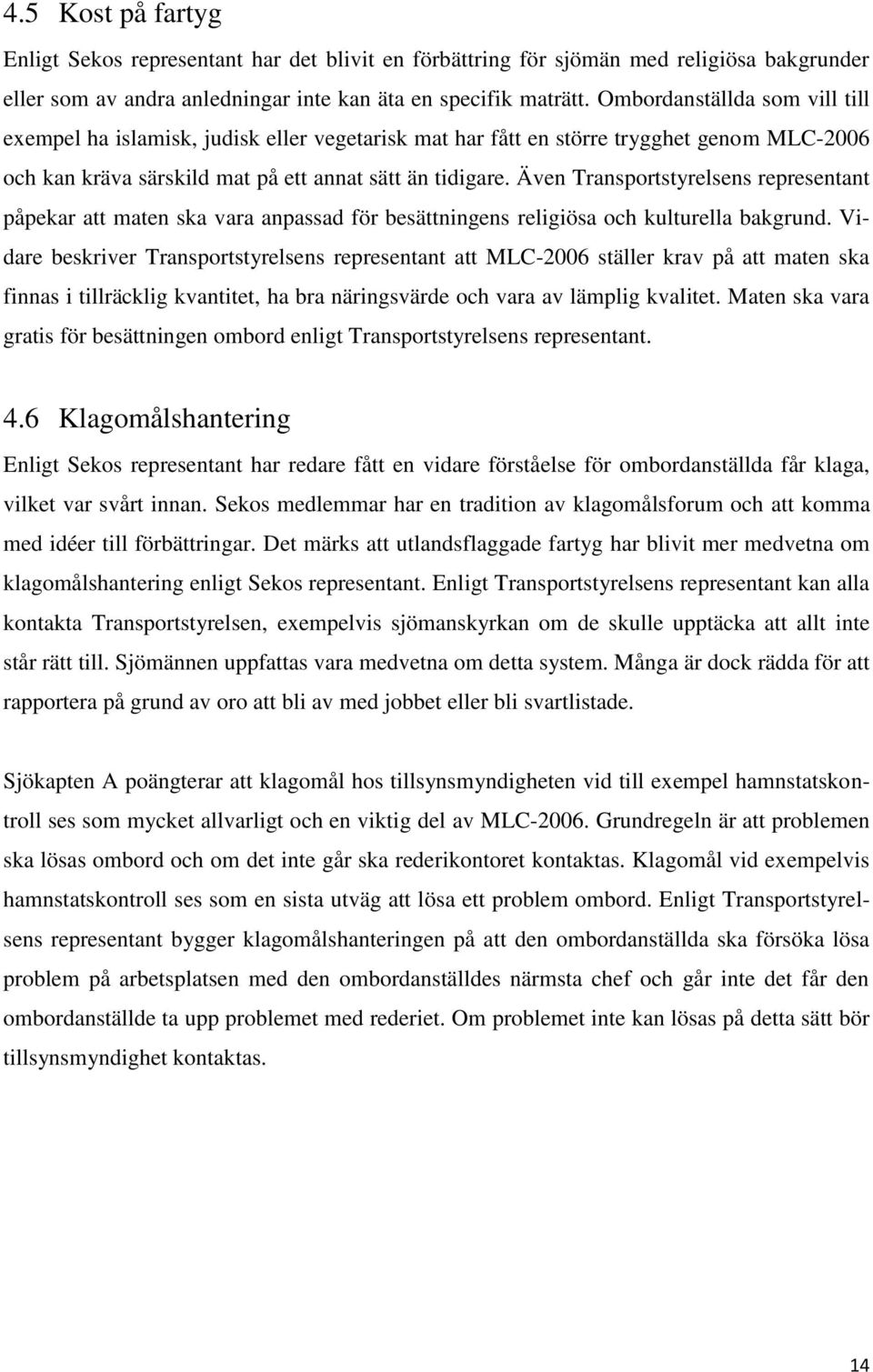 Även Transportstyrelsens representant påpekar att maten ska vara anpassad för besättningens religiösa och kulturella bakgrund.