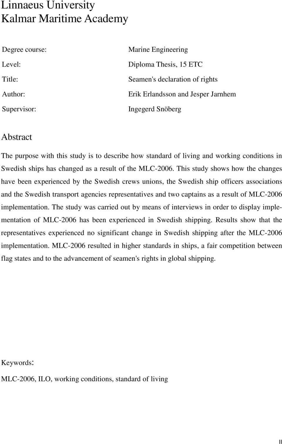 This study shows how the changes have been experienced by the Swedish crews unions, the Swedish ship officers associations and the Swedish transport agencies representatives and two captains as a