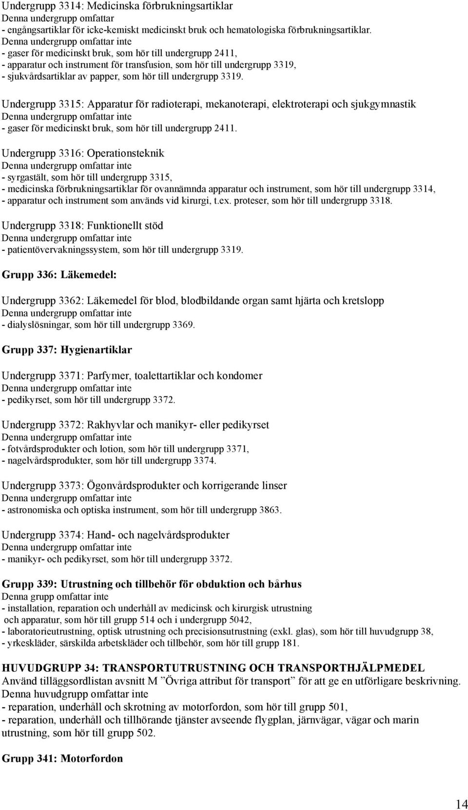 Undergrupp 3315: Apparatur för radioterapi, mekanoterapi, elektroterapi och sjukgymnastik - gaser för medicinskt bruk, som hör till undergrupp 2411.