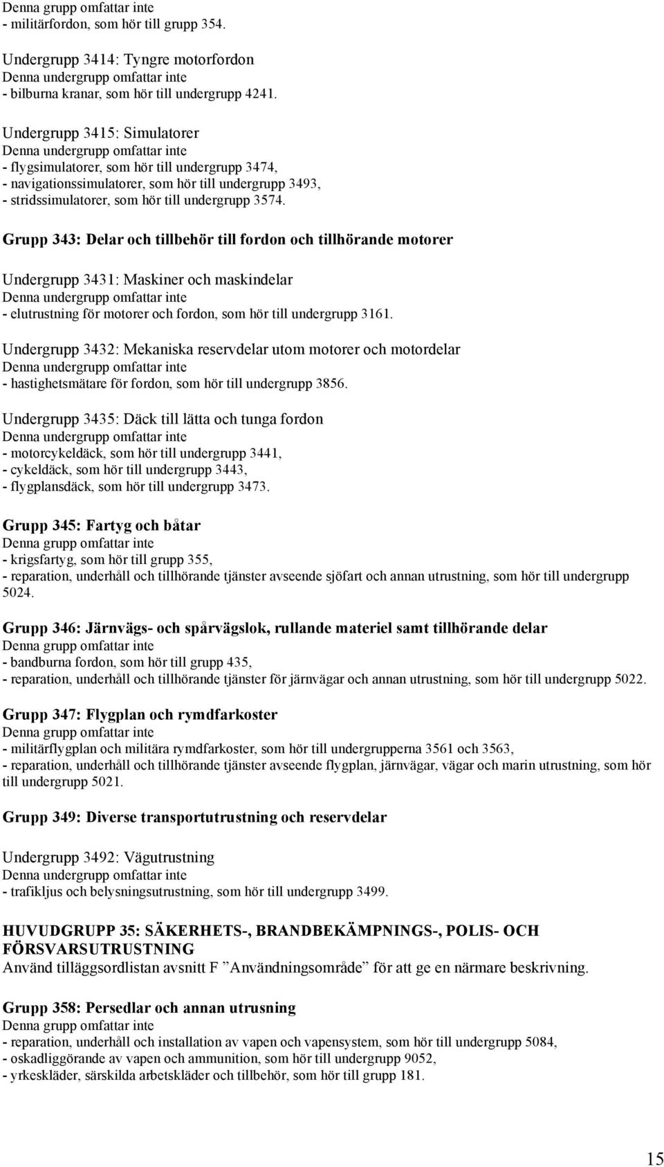 Grupp 343: Delar och tillbehör till fordon och tillhörande motorer Undergrupp 3431: Maskiner och maskindelar - elutrustning för motorer och fordon, som hör till undergrupp 3161.