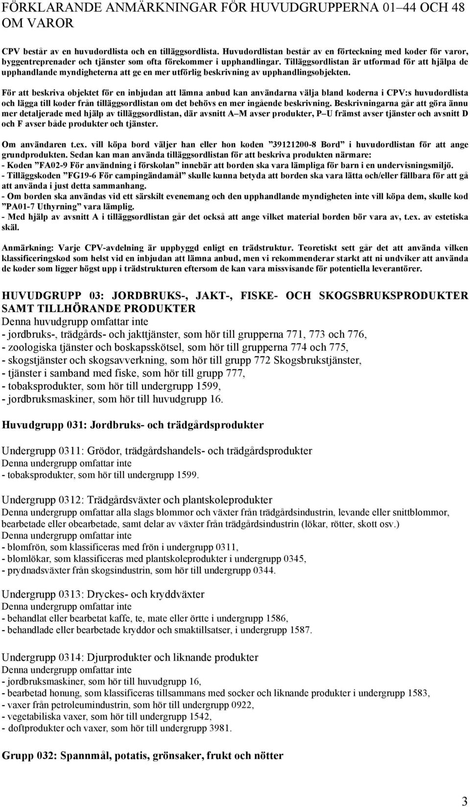 Tilläggsordlistan är utformad för att hjälpa de upphandlande myndigheterna att ge en mer utförlig beskrivning av upphandlingsobjekten.