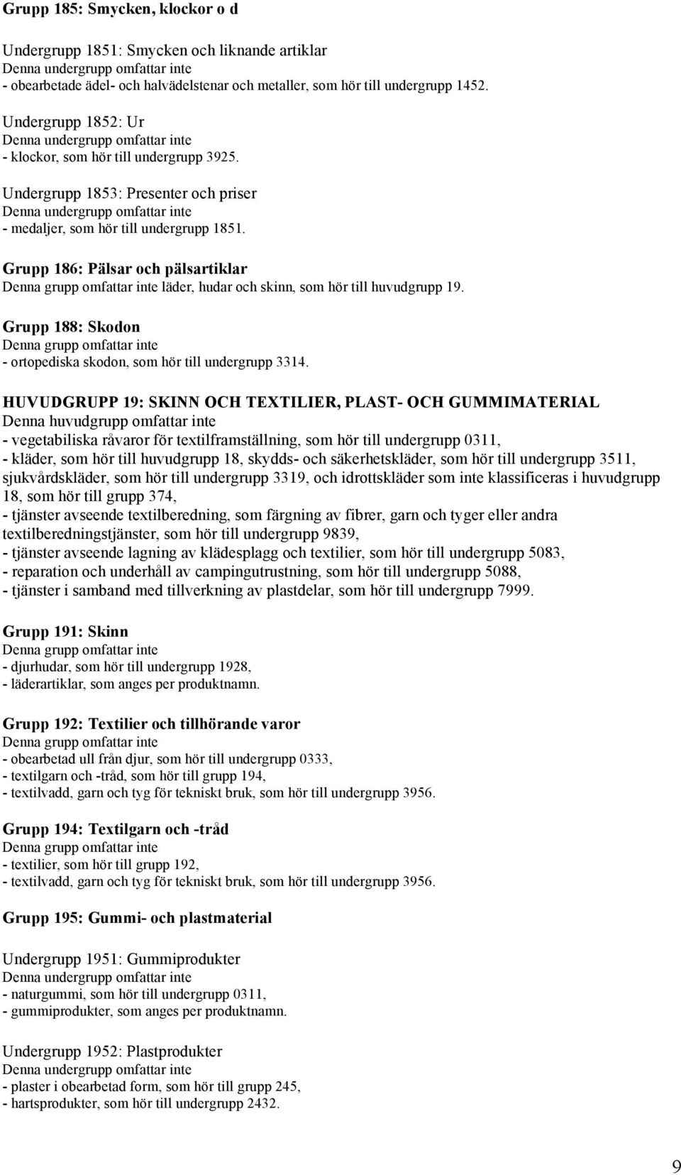 Grupp 186: Pälsar och pälsartiklar läder, hudar och skinn, som hör till huvudgrupp 19. Grupp 188: Skodon - ortopediska skodon, som hör till undergrupp 3314.