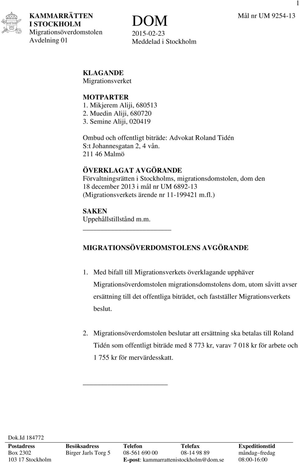 211 46 Malmö ÖVERKLAGAT AVGÖRANDE Förvaltningsrätten i Stockholms, migrationsdomstolen, dom den 18 december 2013 i mål nr UM 6892-13 (Migrationsverkets ärende nr 11-199421 m.fl.