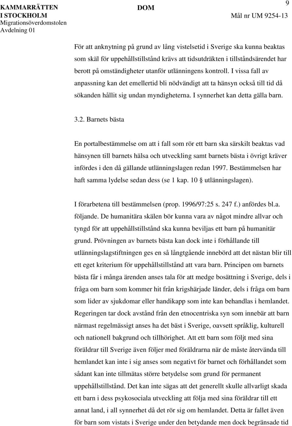 Barnets bästa En portalbestämmelse om att i fall som rör ett barn ska särskilt beaktas vad hänsynen till barnets hälsa och utveckling samt barnets bästa i övrigt kräver infördes i den då gällande