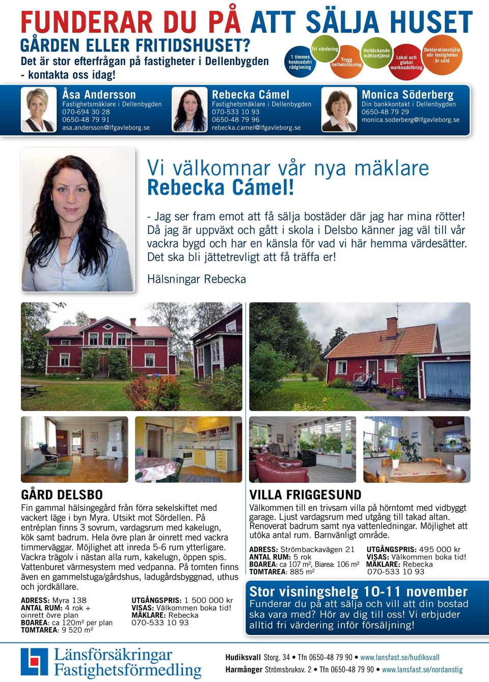 se 1 timmes kostnadsfri rådgivning Rebecka Cámel Fastighetsmäklare i Dellenbygden 070-533 10 93 0650-48 79 96 rebecka.camel@lfgavleborg.