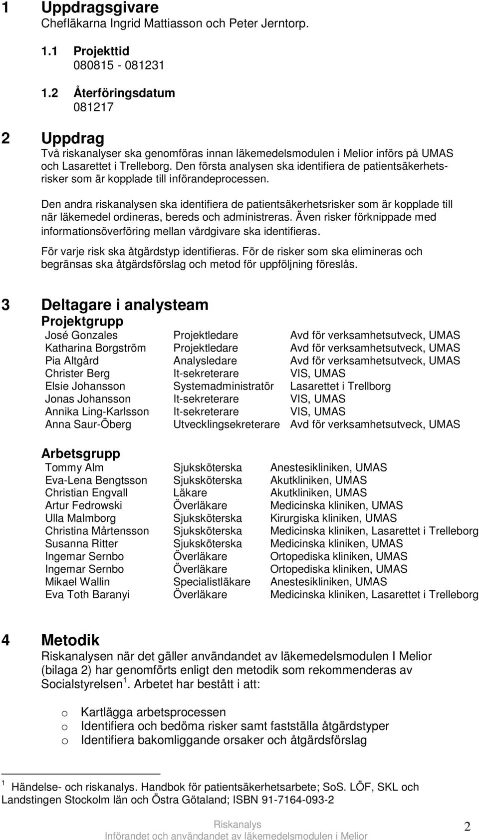 Den första analysen ska identifiera de patientsäkerhetsrisker som är kopplade till införandeprocessen.