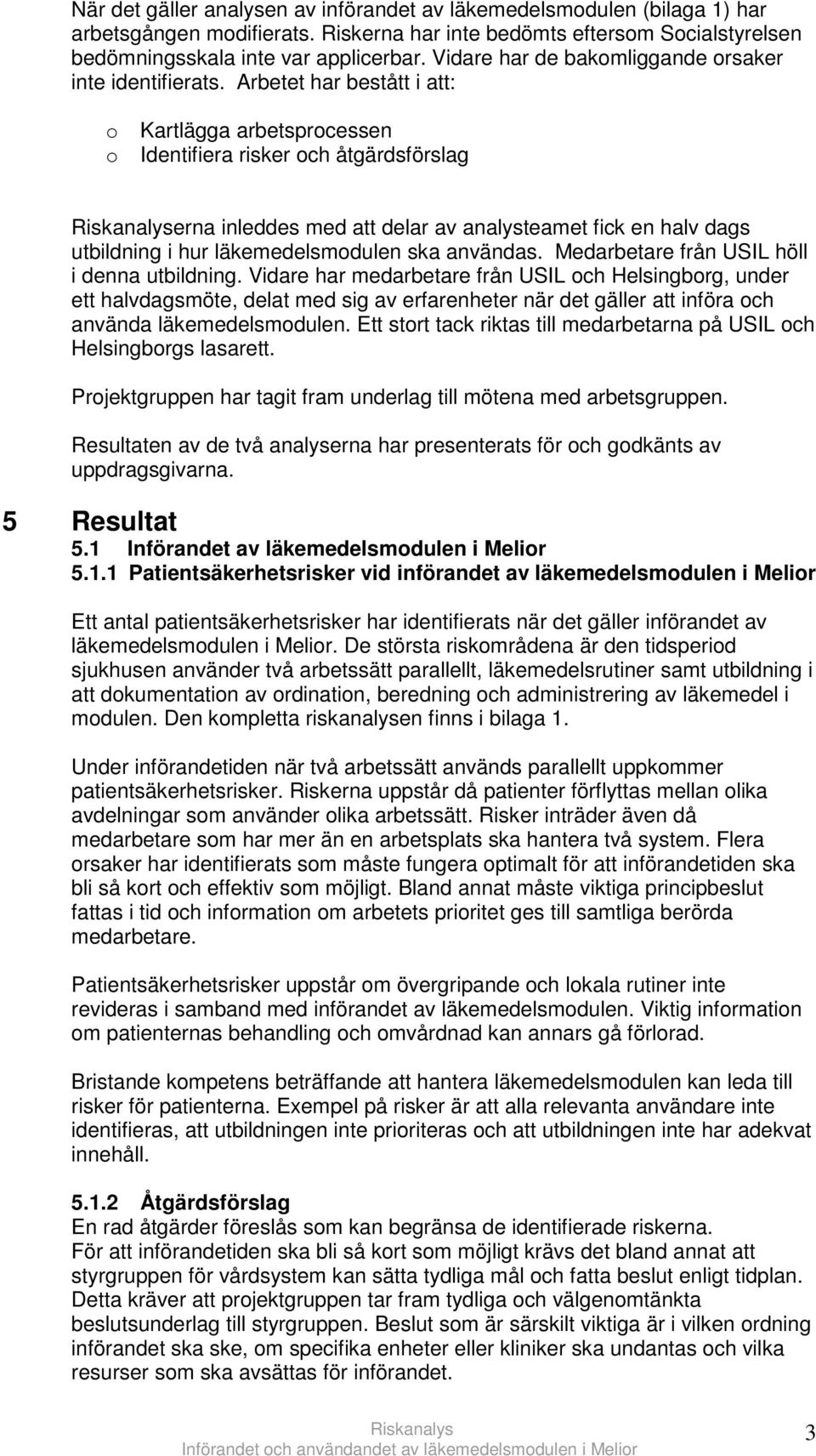 Arbetet har bestått i att: o Kartlägga arbetsprocessen o Identifiera risker och åtgärdsförslag erna inleddes med att delar av analysteamet fick en halv dags utbildning i hur läkemedelsmodulen ska