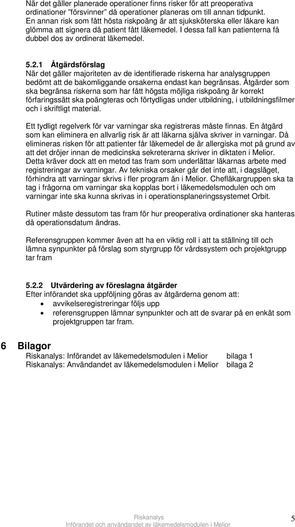 1 Åtgärdsförslag När det gäller majoriteten av de identifierade riskerna har analysgruppen bedömt att de bakomliggande orsakerna endast kan begränsas.