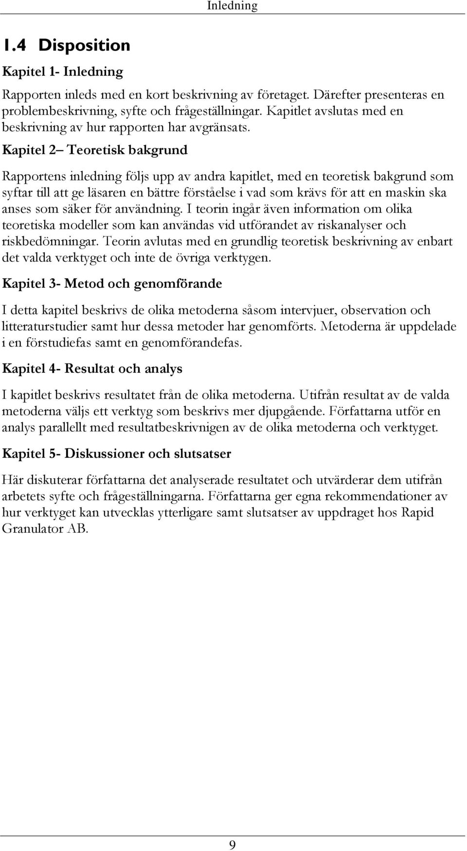 Kapitel 2 Teoretisk bakgrund Rapportens inledning följs upp av andra kapitlet, med en teoretisk bakgrund som syftar till att ge läsaren en bättre förståelse i vad som krävs för att en maskin ska