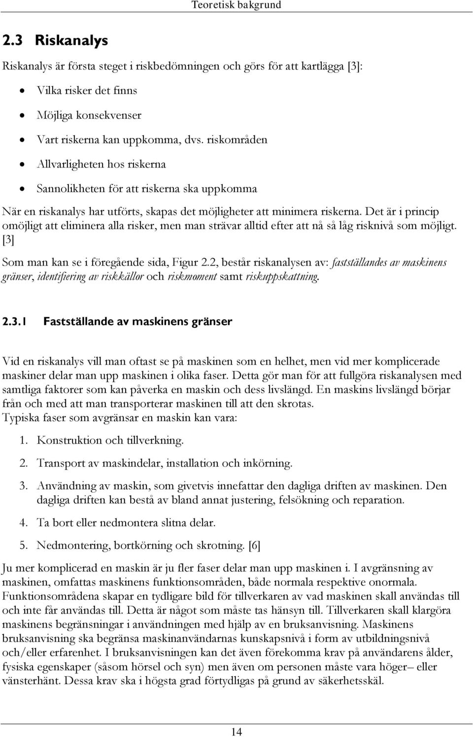 Det är i princip omöjligt att eliminera alla risker, men man strävar alltid efter att nå så låg risknivå som möjligt. [3] Som man kan se i föregående sida, Figur 2.