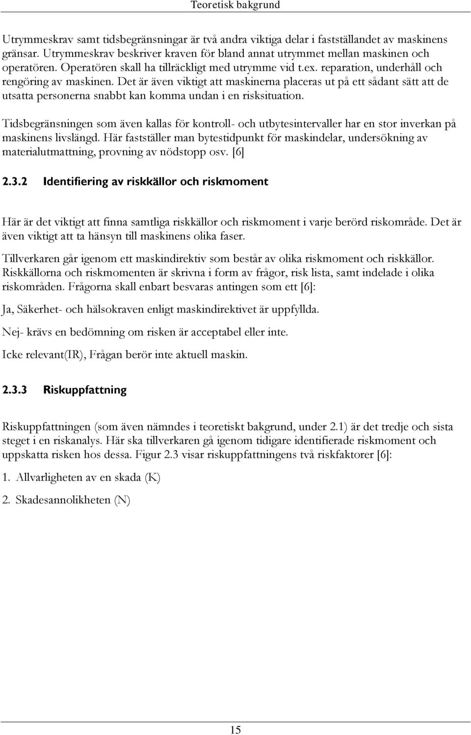 Det är även viktigt att maskinerna placeras ut på ett sådant sätt att de utsatta personerna snabbt kan komma undan i en risksituation.