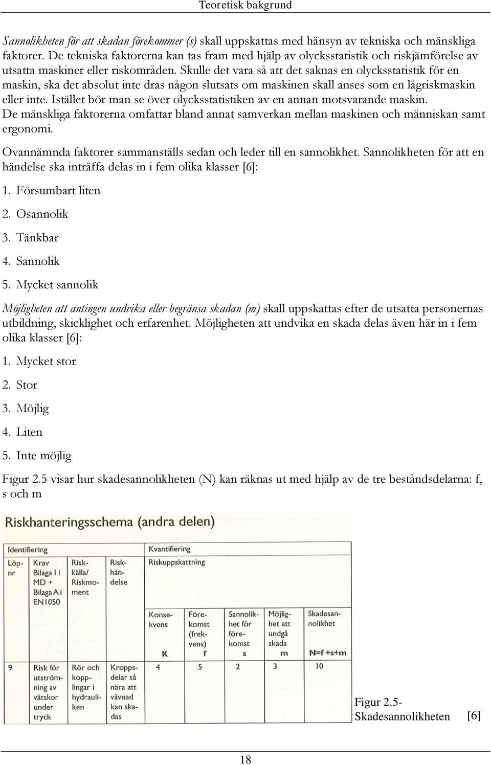 Skulle det vara så att det saknas en olycksstatistik för en maskin, ska det absolut inte dras någon slutsats om maskinen skall anses som en lågriskmaskin eller inte.