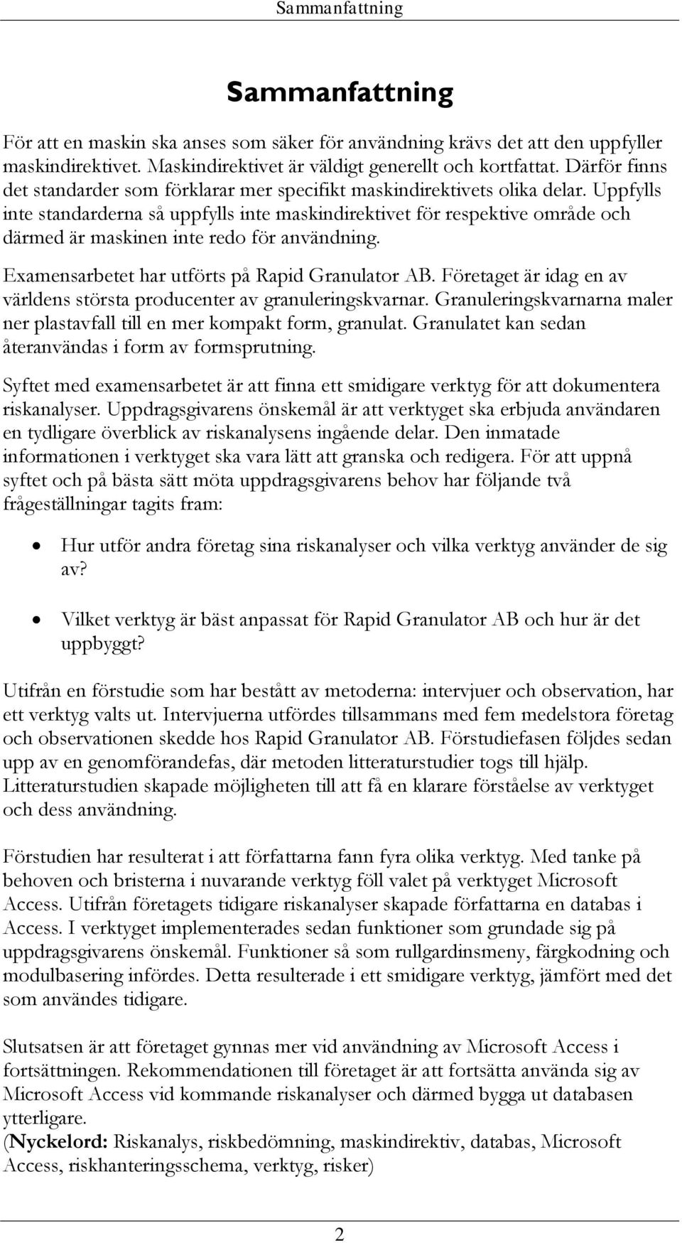 Uppfylls inte standarderna så uppfylls inte maskindirektivet för respektive område och därmed är maskinen inte redo för användning. Examensarbetet har utförts på Rapid Granulator AB.