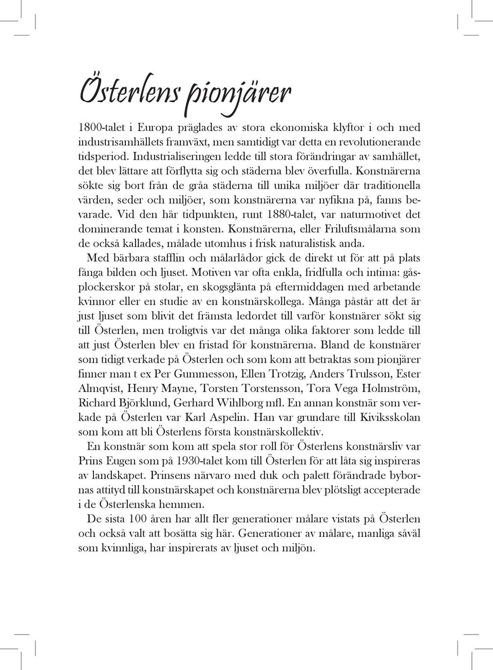 Konstnärerna sökte sig bort från de gråa städerna till unika miljöer där traditionella värden, seder och miljöer, som konstnärerna var nyfikna på, fanns bevarade.