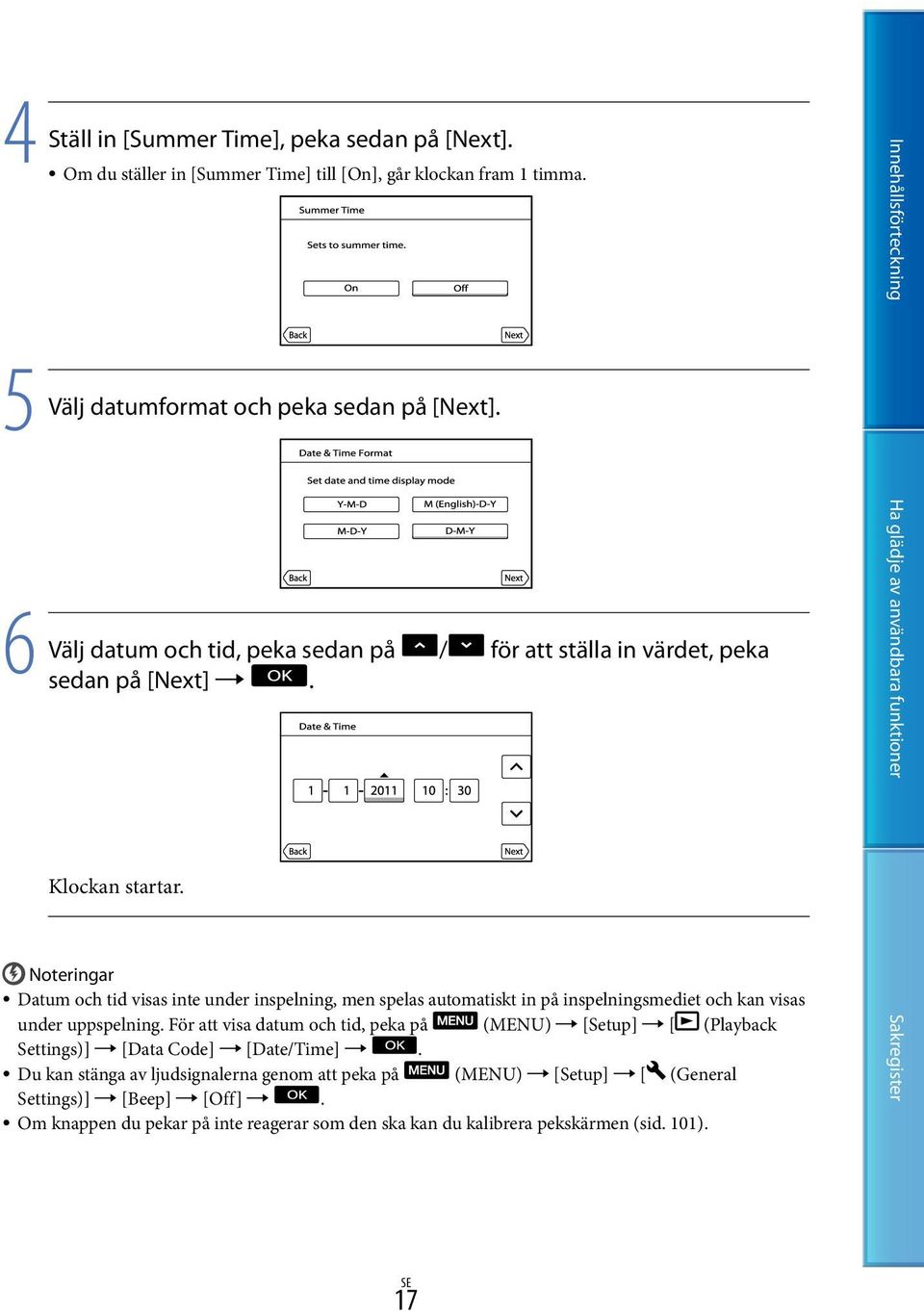 Datum och tid visas inte under inspelning, men spelas automatiskt in på inspelningsmediet och kan visas under uppspelning.