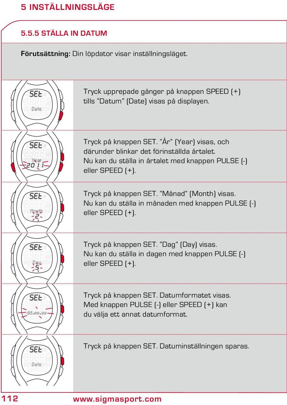 Månad (Month) visas. Nu kan du ställa in månaden med knappen PULSE (-) eller SPEED (+). Tryck på knappen SET. Dag (Day) visas.