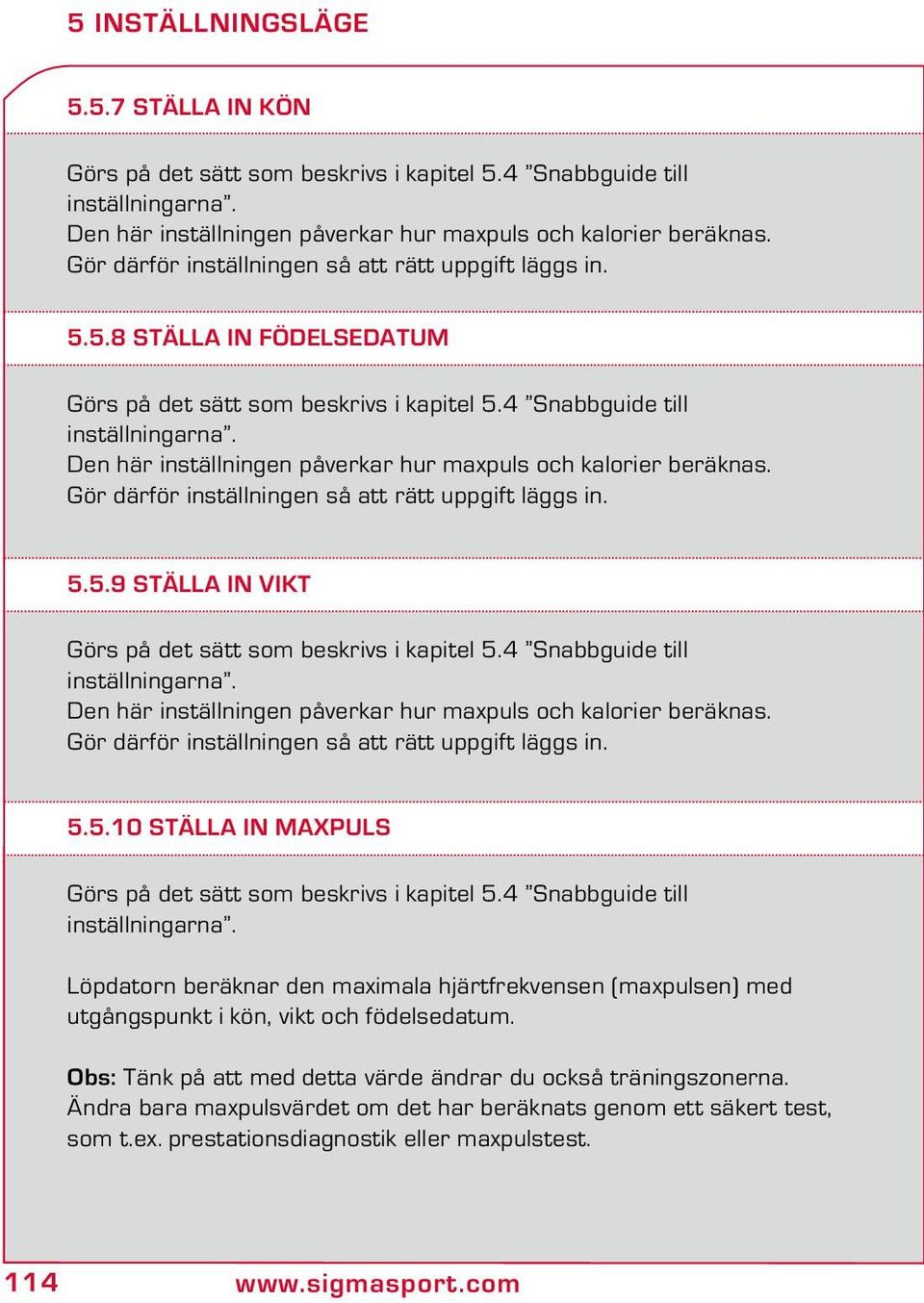 Den här inställningen påverkar hur maxpuls och kalorier beräknas. Gör därför inställningen så att rätt uppgift läggs in. 5.5.9 Ställa in vikt Görs på det sätt som beskrivs i kapitel 5.