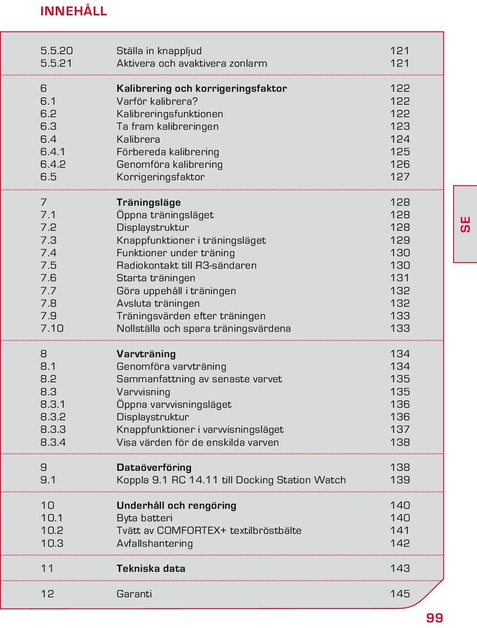 2 Displaystruktur 128 7.3 Knappfunktioner i träningsläget 129 7.4 Funktioner under träning 130 7.5 Radiokontakt till R3-sändaren 130 7.6 Starta träningen 131 7.7 Göra uppehåll i träningen 132 7.