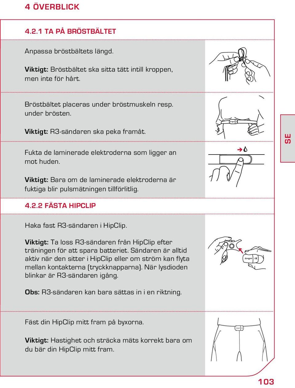 2 Fästa HipClip Haka fast R3-sändaren i HipClip. Viktigt: Ta loss R3-sändaren från HipClip efter träningen för att spara batteriet.