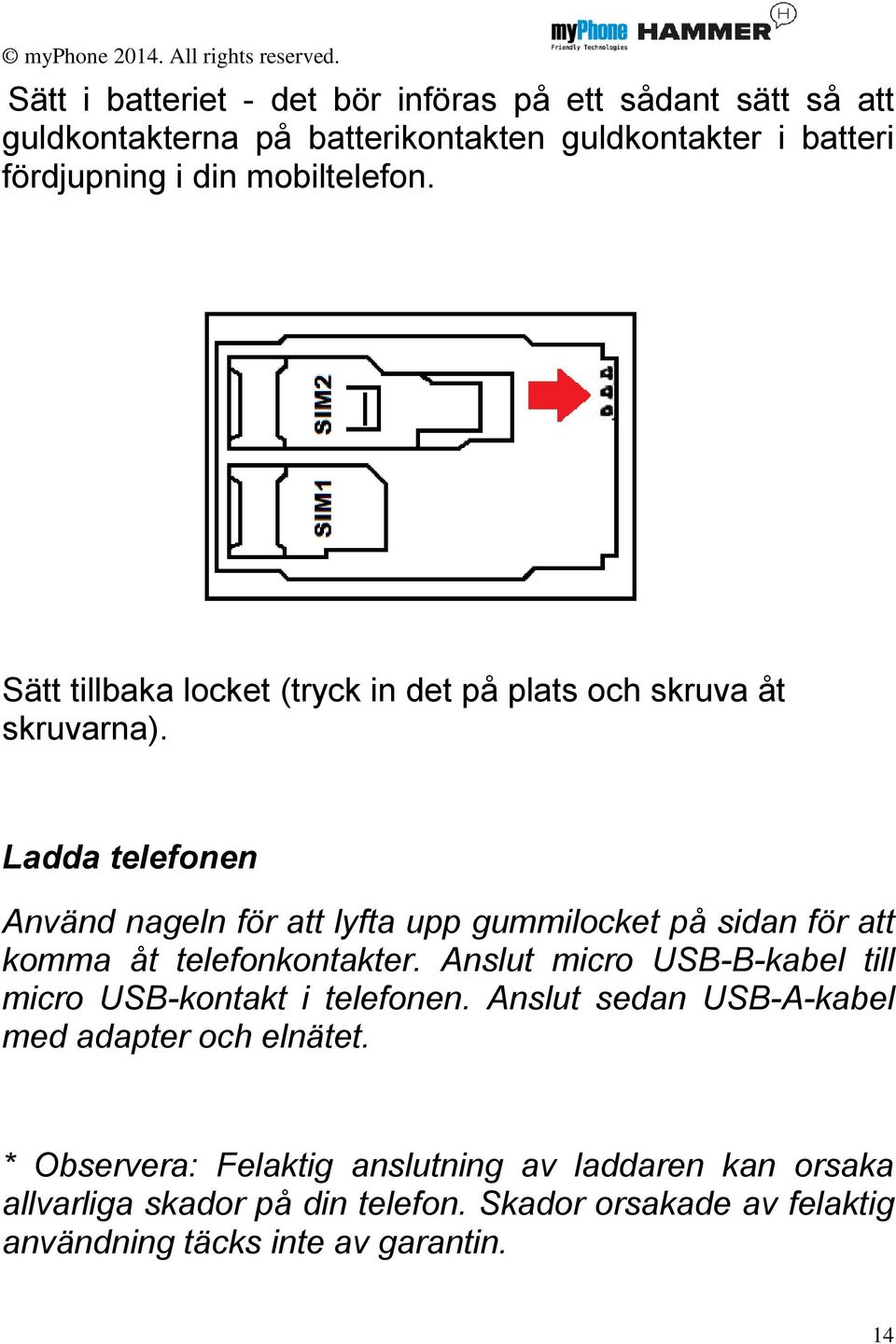 Ladda telefonen Använd nageln för att lyfta upp gummilocket på sidan för att komma åt telefonkontakter.