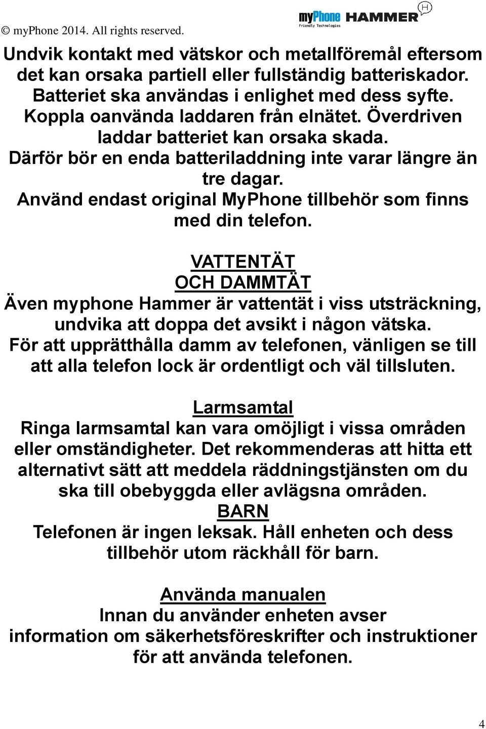 VATTENTÄT OCH DAMMTÄT Även myphone Hammer är vattentät i viss utsträckning, undvika att doppa det avsikt i någon vätska.