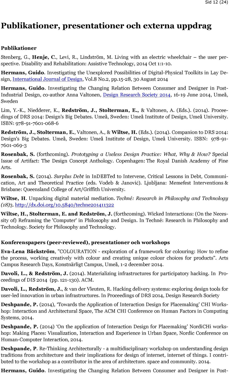 Investigating the Unexplored Possibilities of Digital-Physical Toolkits in Lay Design, International Journal of Design, Vol.8 No.2, pp.15-28, 30 August 2014 Hermans, Guido.