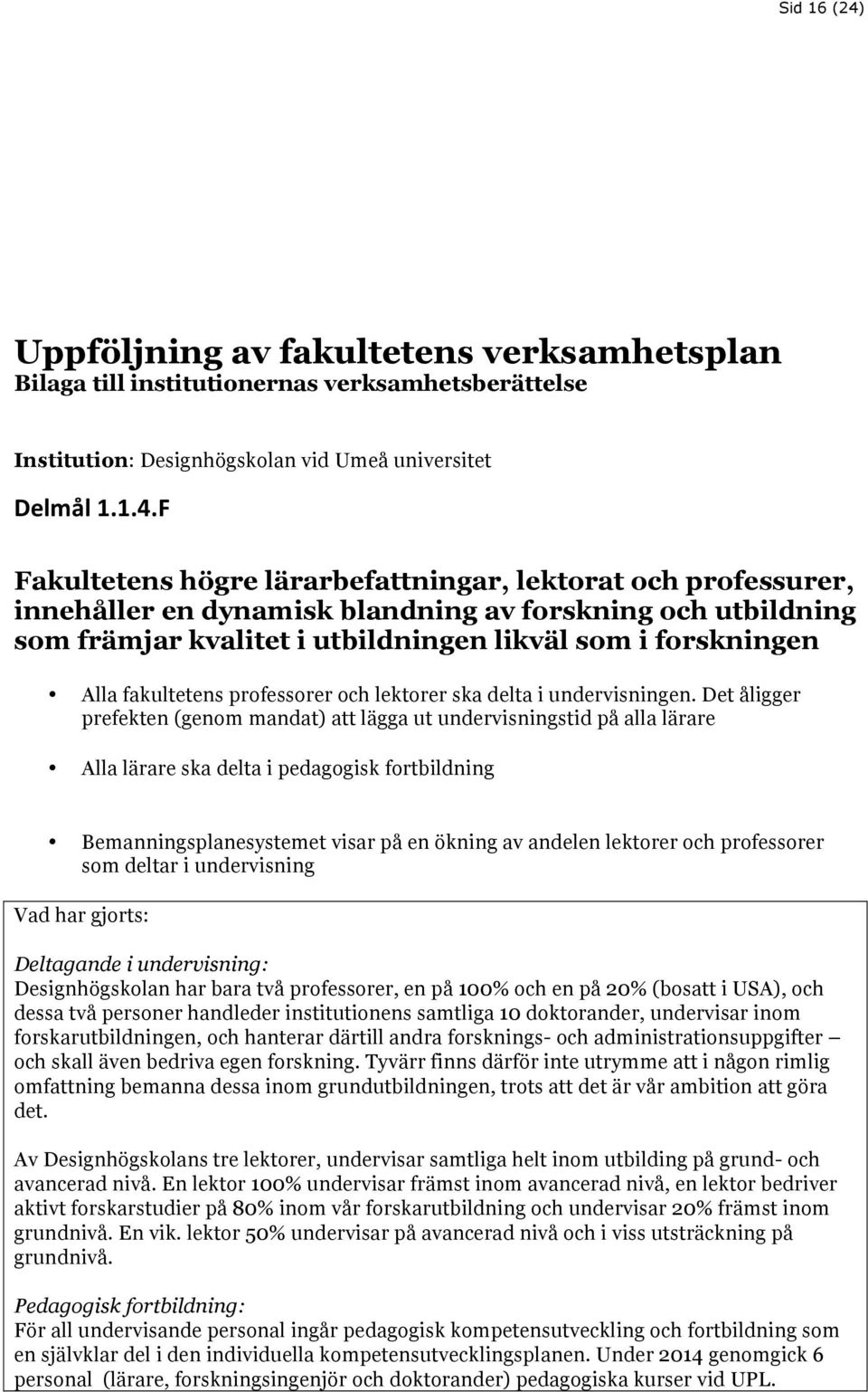 F Fakultetens högre lärarbefattningar, lektorat och professurer, innehåller en dynamisk blandning av forskning och utbildning som främjar kvalitet i utbildningen likväl som i forskningen Alla