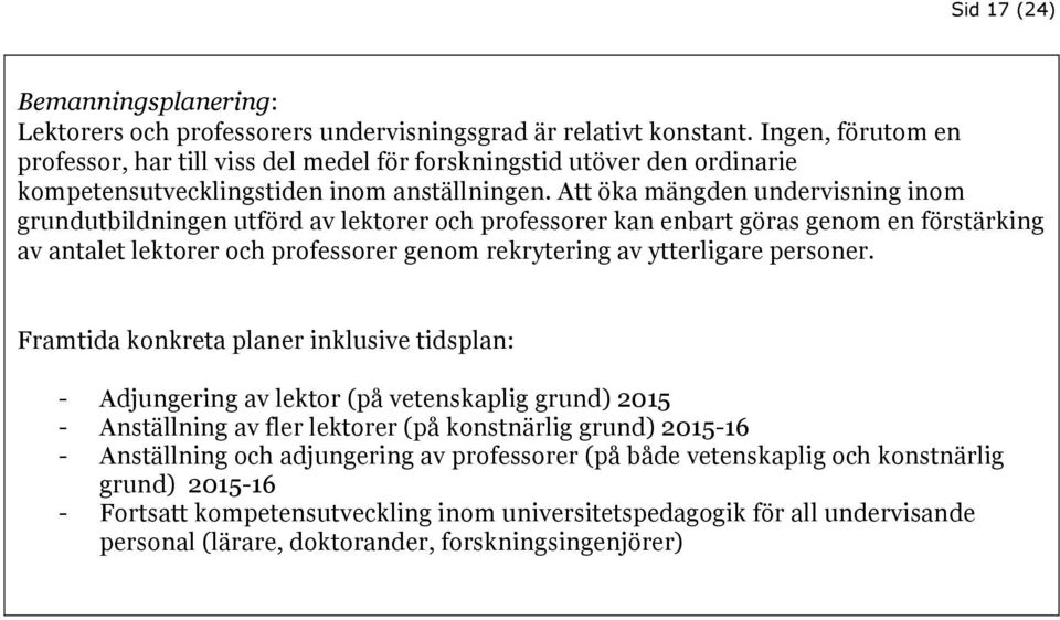 Att öka mängden undervisning inom grundutbildningen utförd av lektorer och professorer kan enbart göras genom en förstärking av antalet lektorer och professorer genom rekrytering av ytterligare