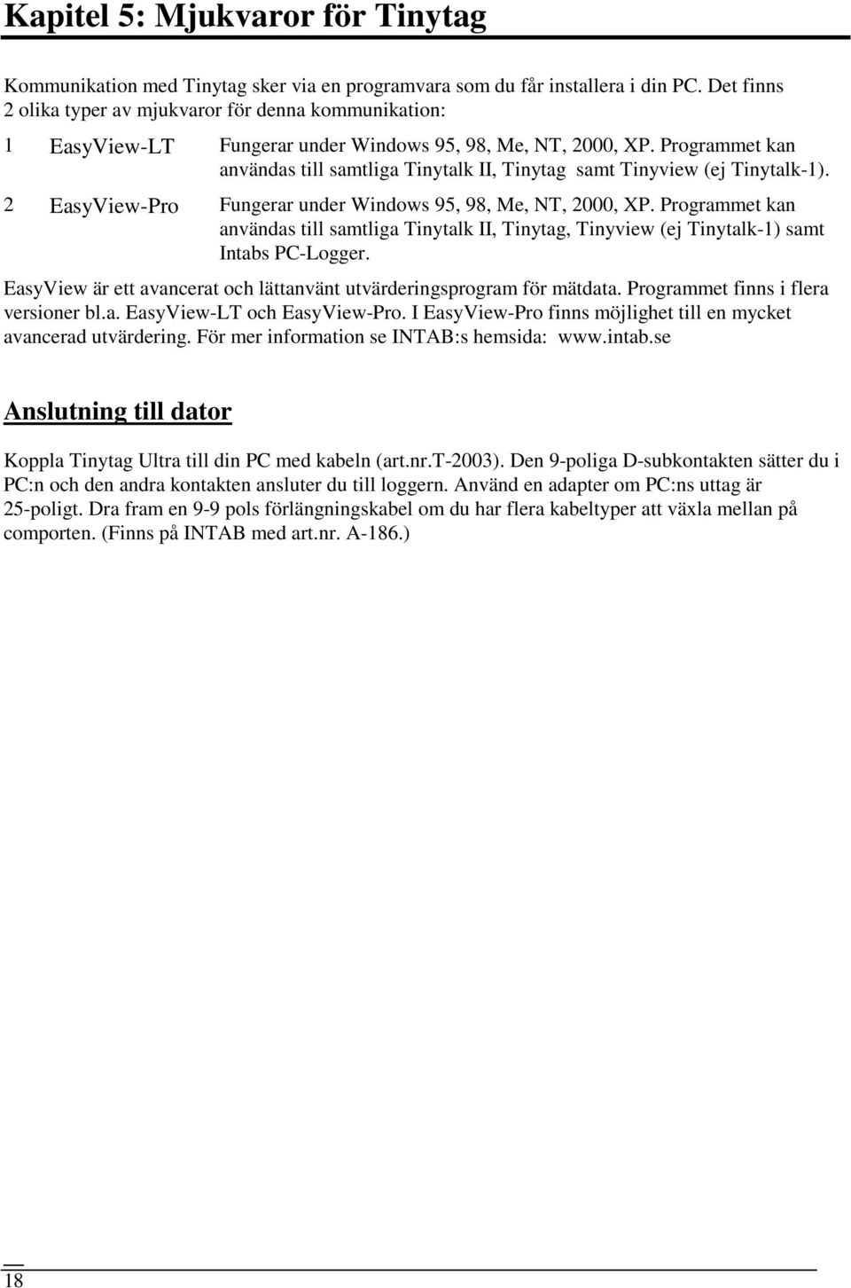 Programmet kan användas till samtliga Tinytalk II, Tinytag samt Tinyview (ej Tinytalk-1). 2 EasyView-Pro Fungerar under Windows 95, 98, Me, NT, 2000, XP.