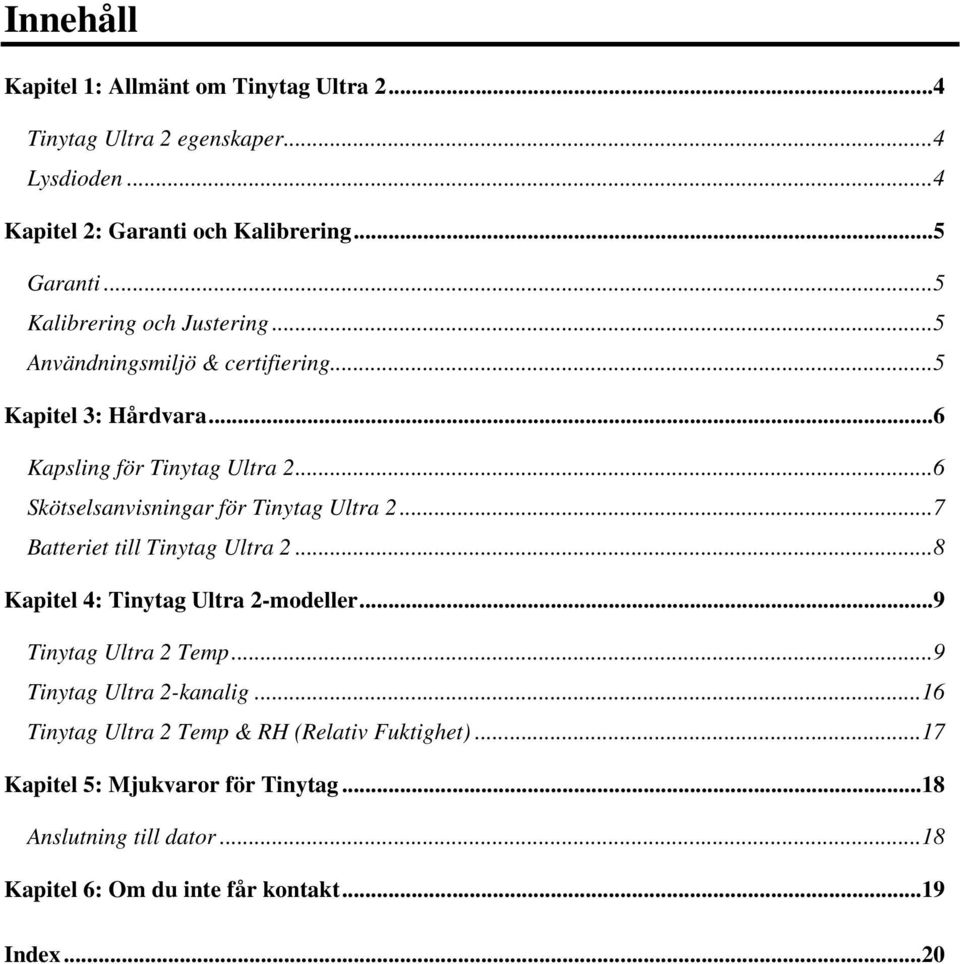 ..6 Skötselsanvisningar för Tinytag Ultra 2...7 Batteriet till Tinytag Ultra 2...8 Kapitel 4: Tinytag Ultra 2-modeller...9 Tinytag Ultra 2 Temp.