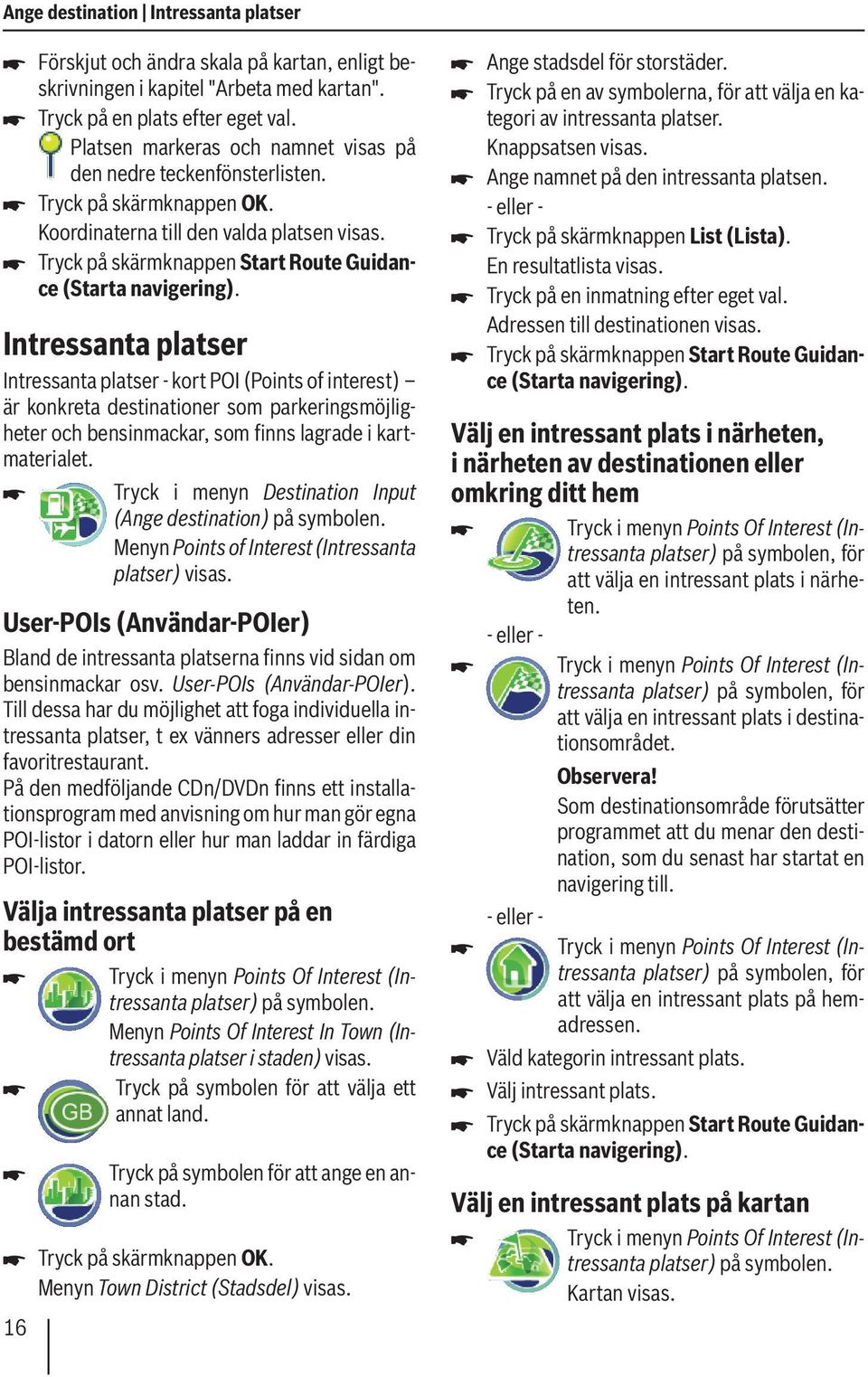 Tryck på skärmknappen Start Route Guidance (Starta navigering).