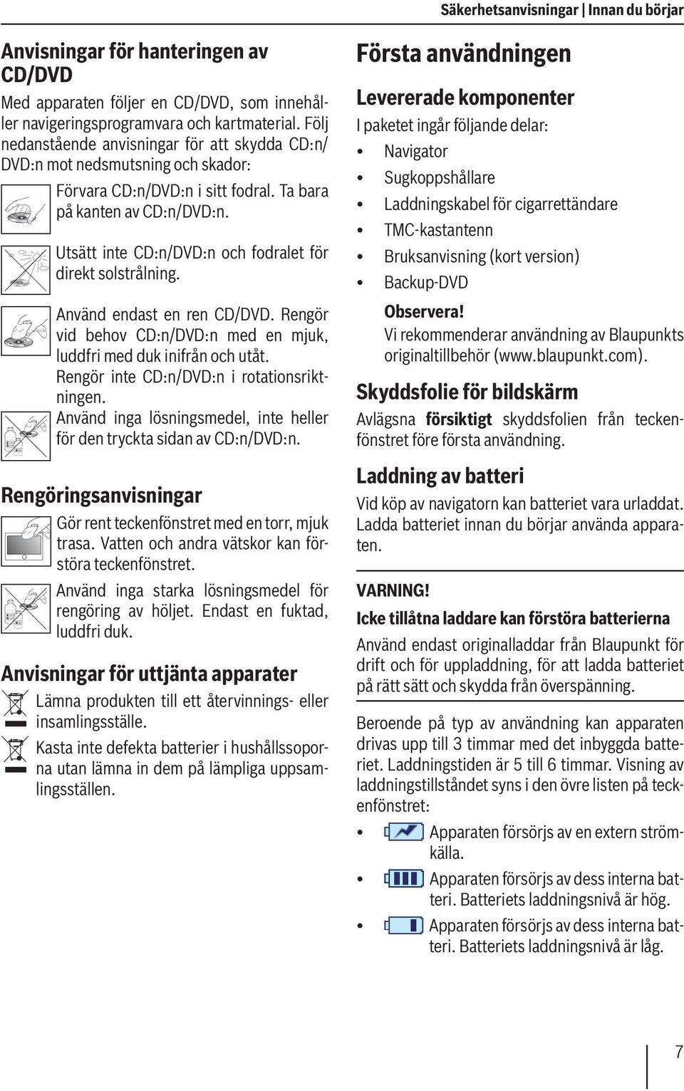 Utsätt inte CD:n/DVD:n och fodralet för direkt solstrålning. Använd endast en ren CD/DVD. Rengör vid behov CD:n/DVD:n med en mjuk, luddfri med duk inifrån och utåt.