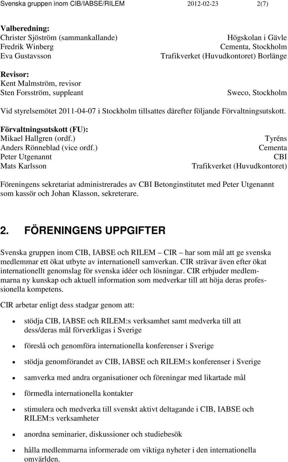 Förvaltningsutskott (FU): Mikael Hallgren (ordf.) Anders Rönneblad (vice ordf.