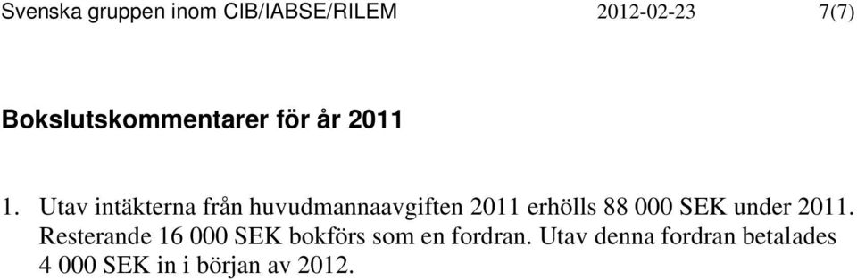 Utav intäkterna från huvudmannaavgiften 2011 erhölls 88 000 SEK