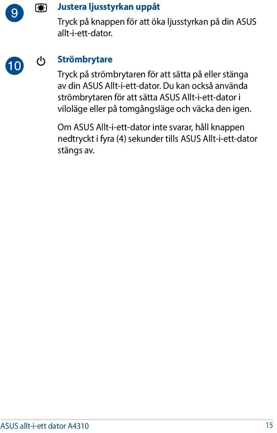 Du kan också använda strömbrytaren för att sätta ASUS Allt-i-ett-dator i viloläge eller på tomgångsläge och väcka