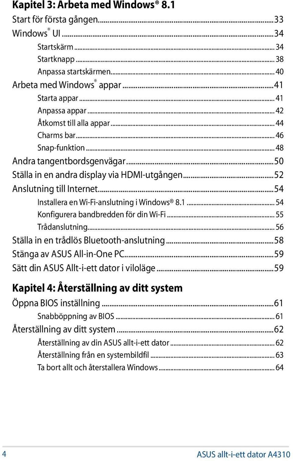 ..54 Installera en Wi-Fi-anslutning i Windows 8.1... 54 Konfigurera bandbredden för din Wi-Fi... 55 Trådanslutning... 56 Ställa in en trådlös Bluetooth-anslutning...58 Stänga av ASUS All-in-One PC.