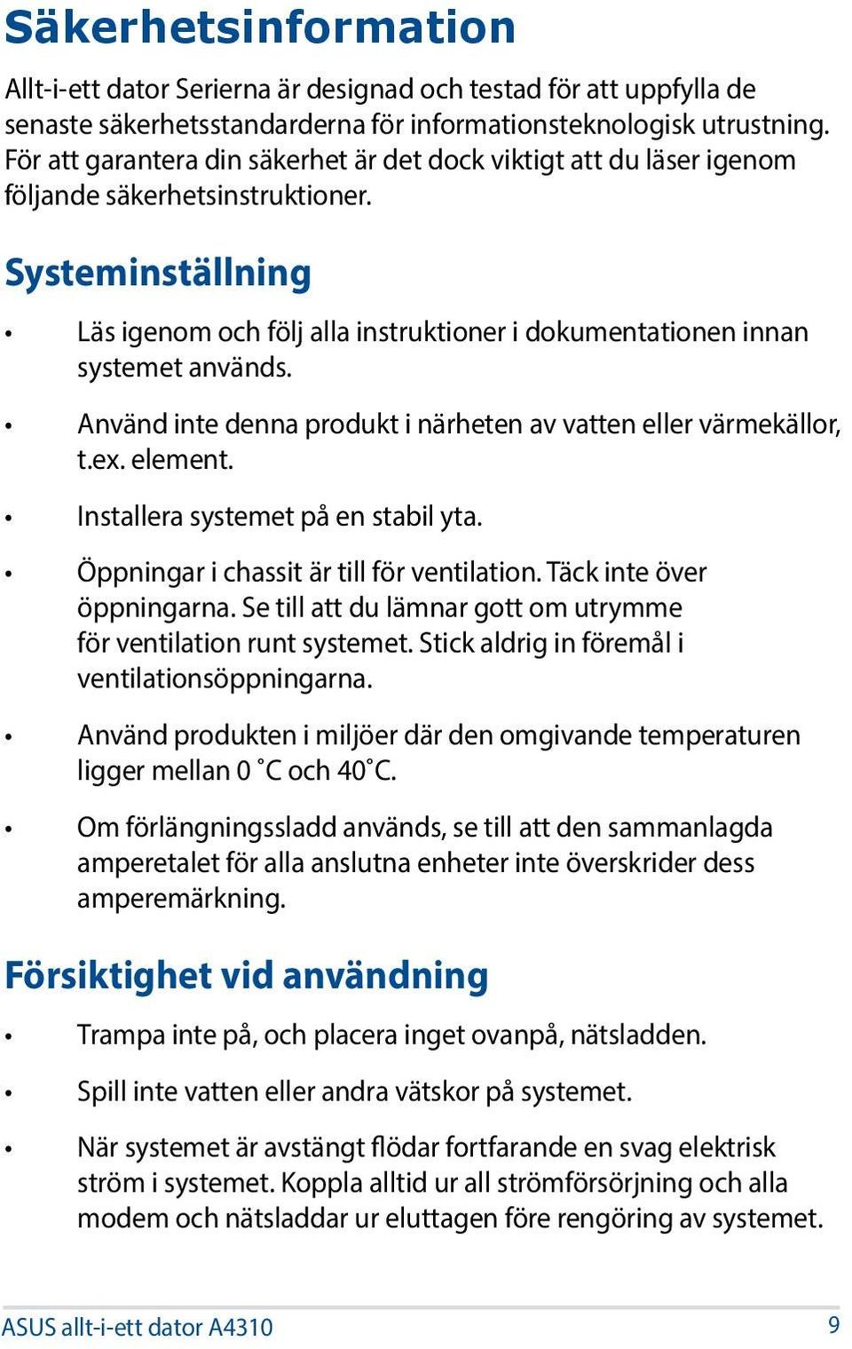 Systeminställning Läs igenom och följ alla instruktioner i dokumentationen innan systemet används. Använd inte denna produkt i närheten av vatten eller värmekällor, t.ex. element.