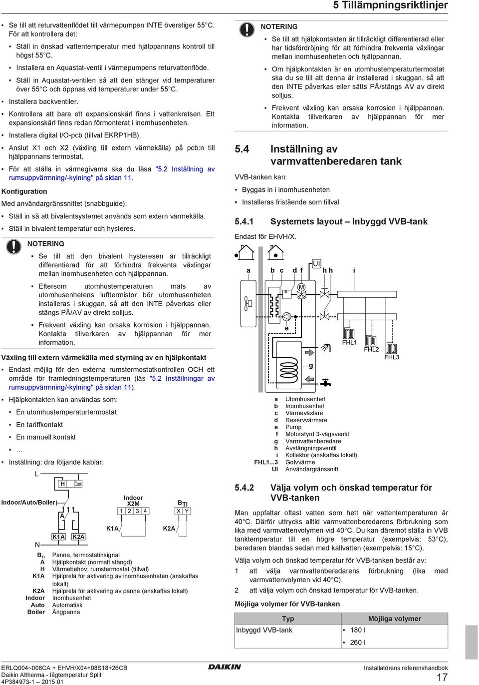 Kontroller tt r ett expnsionskärl finns i vttenkretsen. Ett expnsionskärl finns redn förmontert i inomhusenheten. Instller digitl I/O-p (tillvl EKRP1HB).