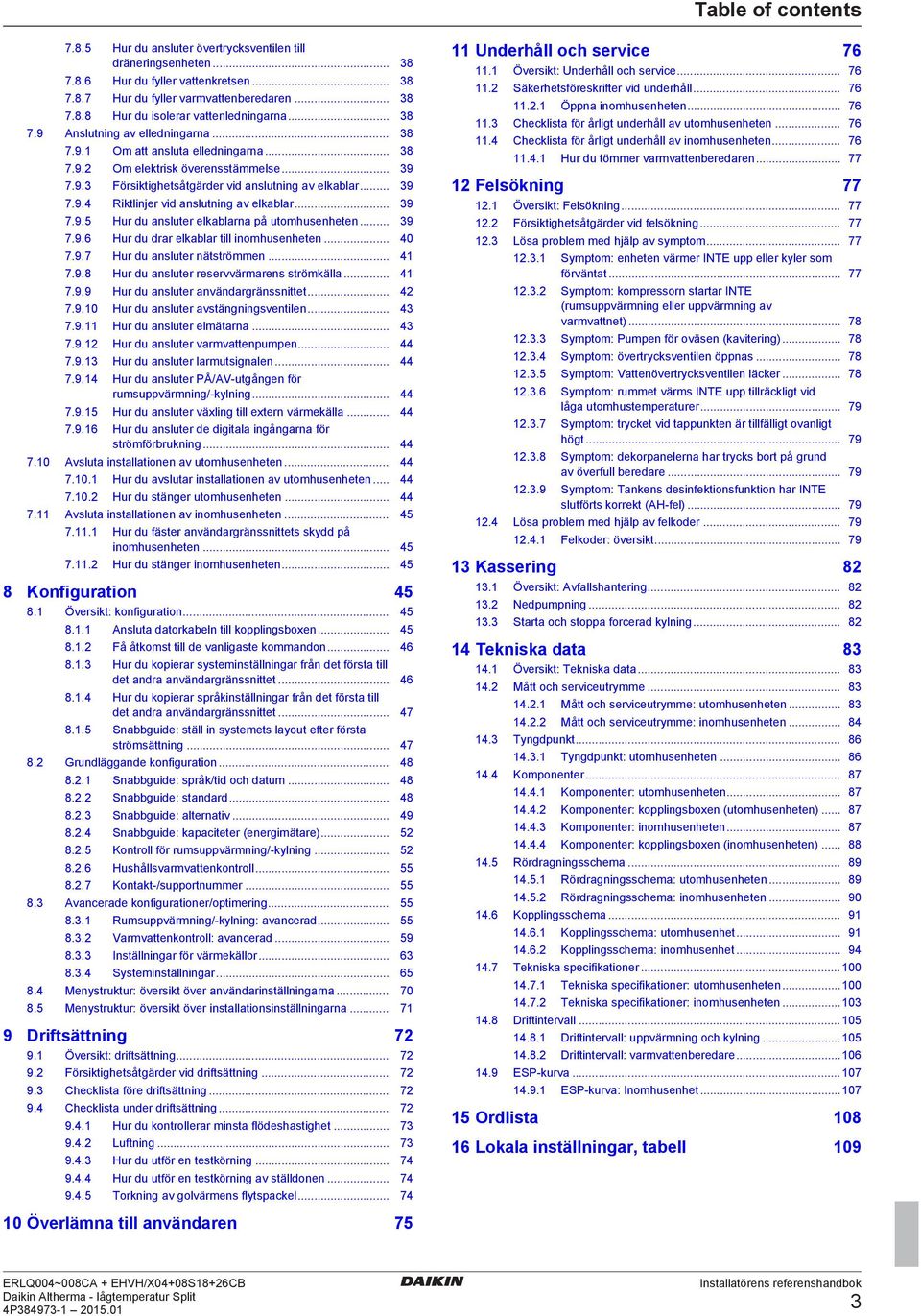 .. 39 7.9.5 Hur du nsluter elklrn på utomhusenheten... 39 7.9.6 Hur du drr elklr till inomhusenheten... 40 7.9.7 Hur du nsluter nätströmmen... 41 7.9.8 Hur du nsluter reservvärmrens strömkäll... 41 7.9.9 Hur du nsluter nvändrgränssnittet.