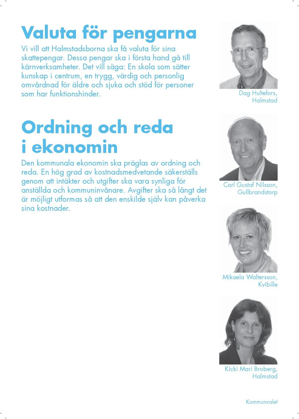 Ordning och reda i ekonomin Den kommunala ekonomin ska präglas av ordning och reda.