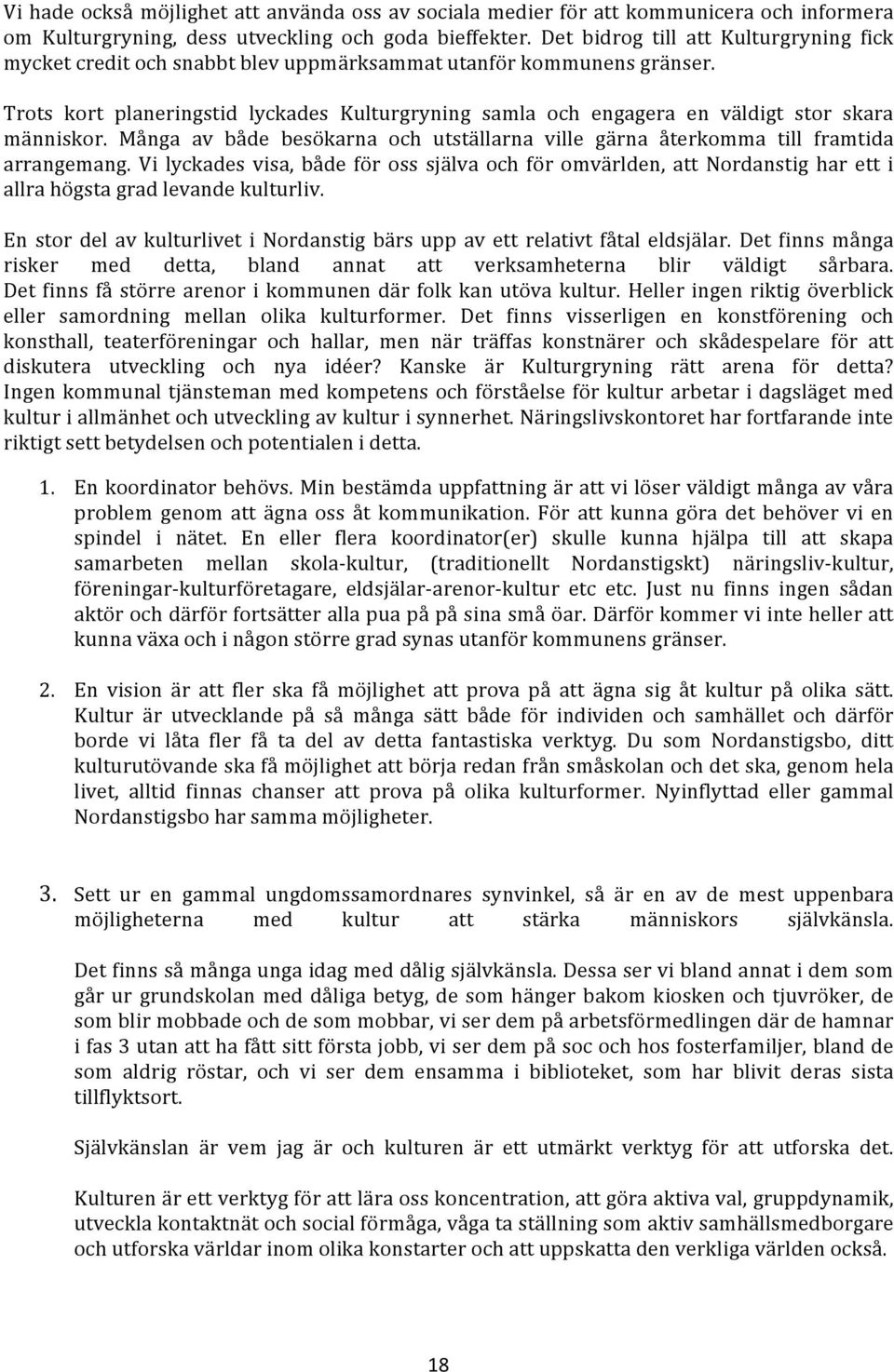 Trts krt planeringstid lyckades Kulturgryning samla ch engagera en väldigt str skara människr. Många av både besökarna ch utställarna ville gärna återkmma till framtida arrangemang.