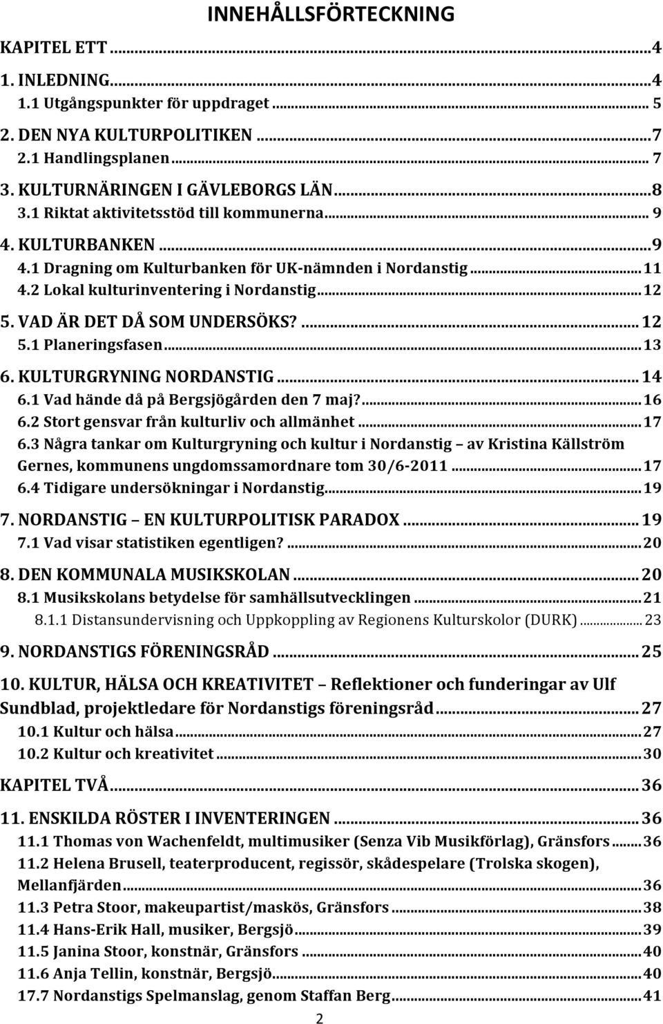 7 Nrdanstigs Spelmanslag, genm Staffan Berg...41 2 INNEHÅLLSFÖRTECKNING KAPITEL ETT...4 1. INLEDNING...4 1.1 Utgångspunkter för uppdraget... 5 2. DEN NYA KULTURPOLITIKEN...7 2.1 Handlingsplanen... 7 3.