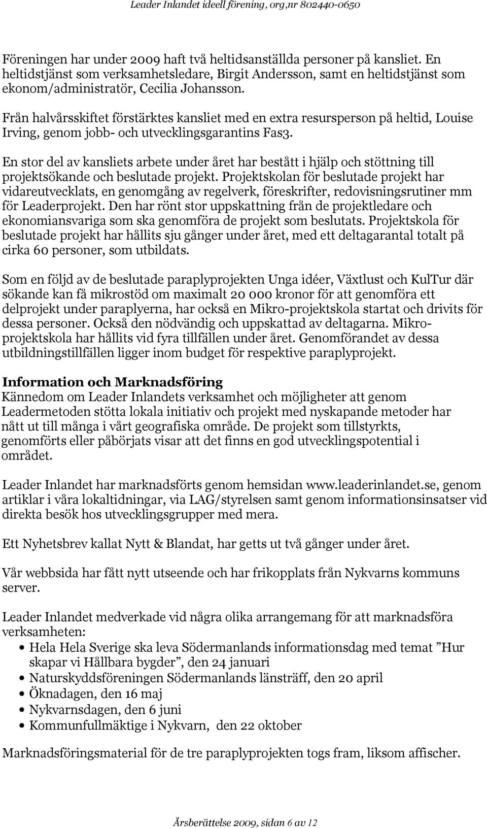 Från halvårsskiftet förstärktes kansliet med en extra resursperson på heltid, Louise Irving, genom jobb- och utvecklingsgarantins Fas3.