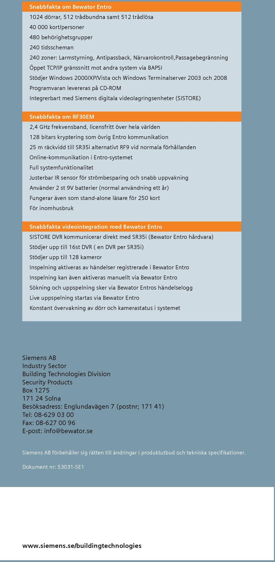 Integrerbart med Siemens digitala videolagringsenheter (SISTORE) Snabbfakta om RF30EM 2,4 GHz frekvensband, licensfritt över hela världen 128 bitars kryptering som övrig Entro kommunikation 25 m