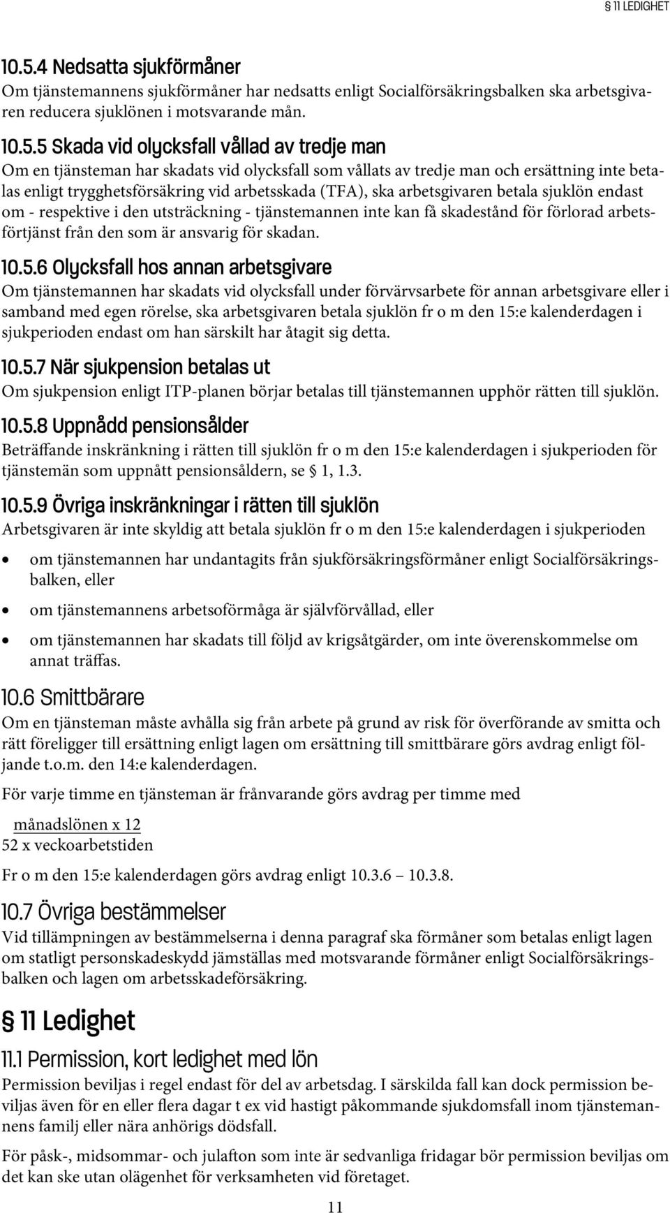 5 Skada vid olycksfall vållad av tredje man Om en tjänsteman har skadats vid olycksfall som vållats av tredje man och ersättning inte betalas enligt trygghetsförsäkring vid arbetsskada (TFA), ska