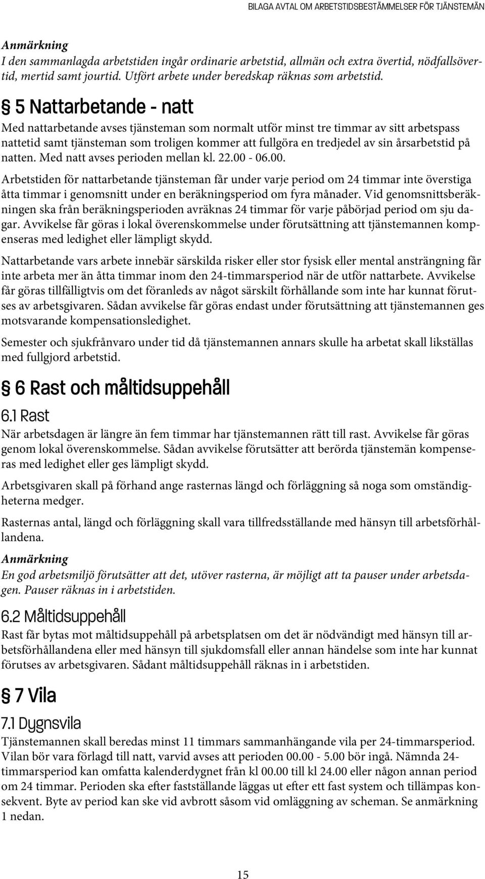 5 Nattarbetande - natt Med nattarbetande avses tjänsteman som normalt utför minst tre timmar av sitt arbetspass nattetid samt tjänsteman som troligen kommer att fullgöra en tredjedel av sin