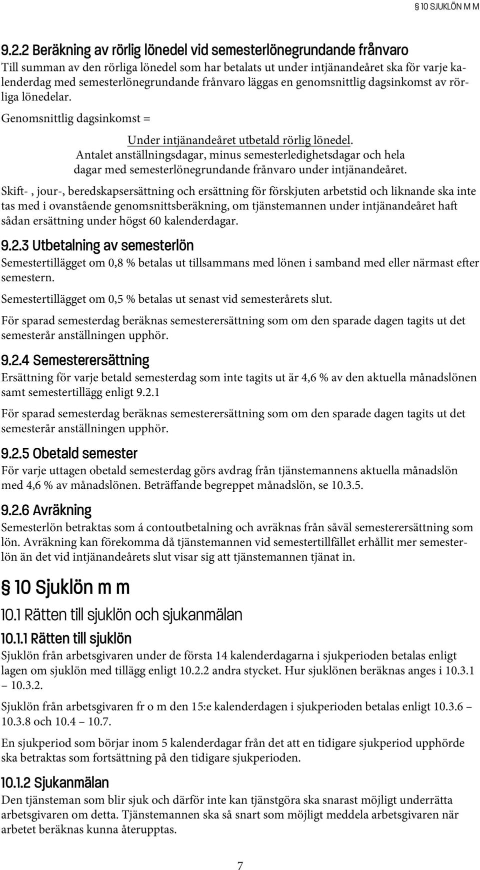 frånvaro läggas en genomsnittlig dagsinkomst av rörliga lönedelar. Genomsnittlig dagsinkomst = Under intjänandeåret utbetald rörlig lönedel.