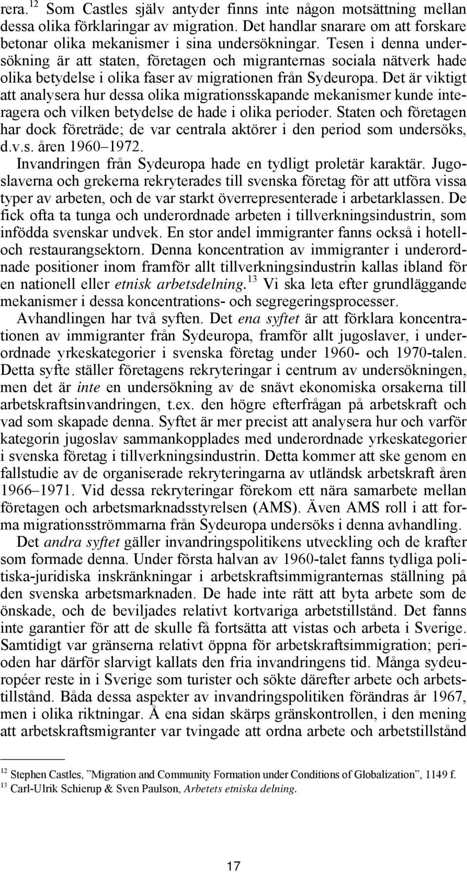 Det är viktigt att analysera hur dessa olika migrationsskapande mekanismer kunde interagera och vilken betydelse de hade i olika perioder.