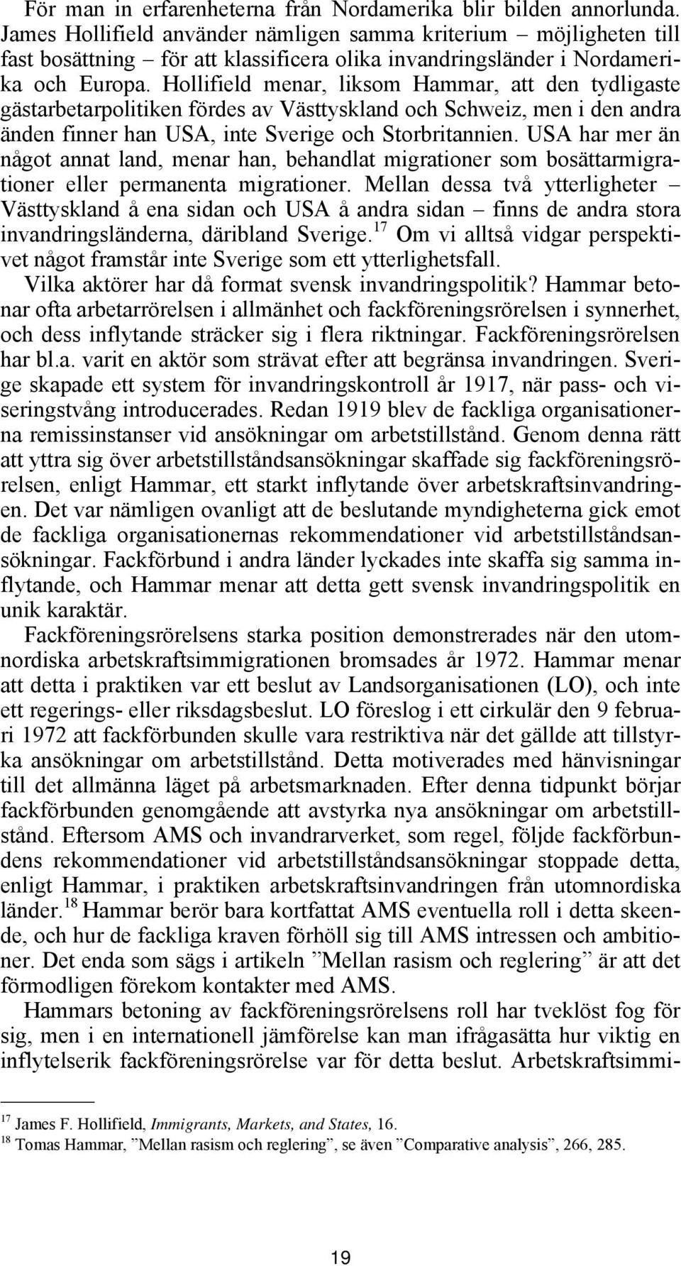 Hollifield menar, liksom Hammar, att den tydligaste gästarbetarpolitiken fördes av Västtyskland och Schweiz, men i den andra änden finner han USA, inte Sverige och Storbritannien.