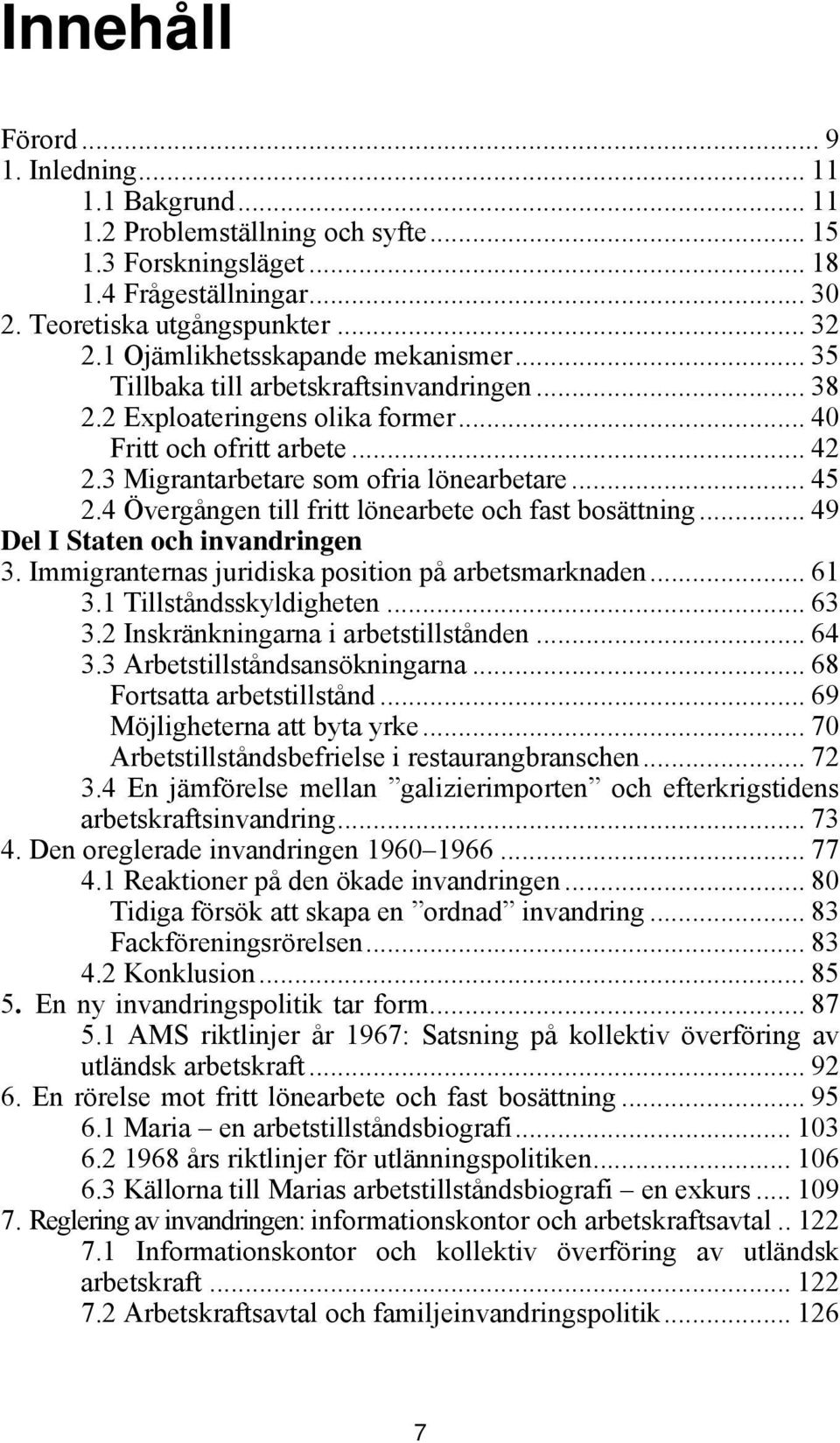 .. 45 2.4 Övergången till fritt lönearbete och fast bosättning... 49 Del I Staten och invandringen 3. Immigranternas juridiska position på arbetsmarknaden... 61 3.1 Tillståndsskyldigheten... 63 3.